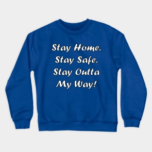 Stay Home. Stay Safe. Stay Outta My Way! Crewneck Sweatshirt